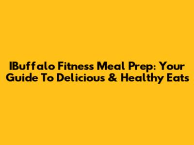 IBuffalo Fitness Meal Prep: Your Guide To Delicious & Healthy Eats