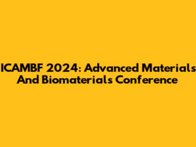 ICAMBF 2024: Advanced Materials And Biomaterials Conference