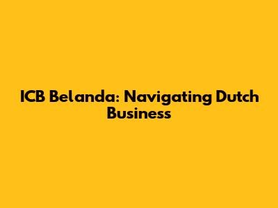 ICB Belanda: Navigating Dutch Business