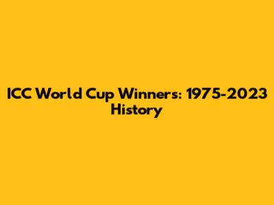 ICC World Cup Winners: 1975-2023 History
