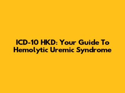 ICD-10 HKD: Your Guide To Hemolytic Uremic Syndrome