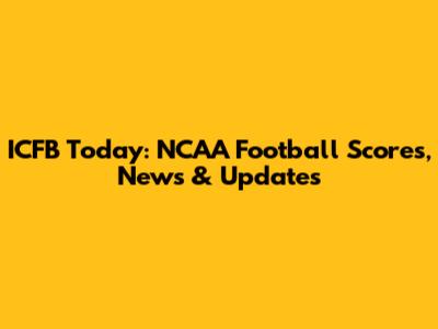 ICFB Today: NCAA Football Scores, News & Updates