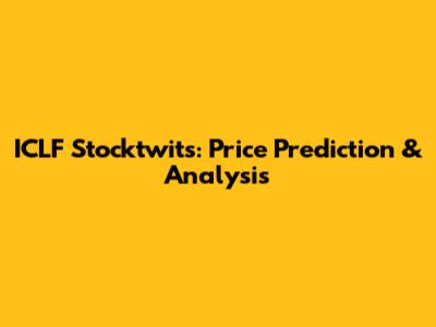 ICLF Stocktwits: Price Prediction & Analysis
