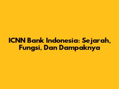 ICNN Bank Indonesia: Sejarah, Fungsi, Dan Dampaknya