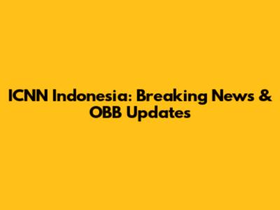 ICNN Indonesia: Breaking News & OBB Updates