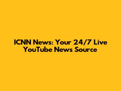 ICNN News: Your 24/7 Live YouTube News Source
