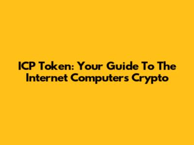 ICP Token: Your Guide To The Internet Computer's Crypto