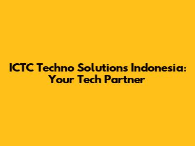 ICTC Techno Solutions Indonesia: Your Tech Partner