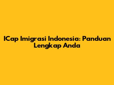 ICap Imigrasi Indonesia: Panduan Lengkap Anda