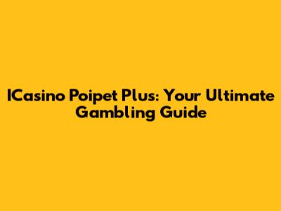 ICasino Poipet Plus: Your Ultimate Gambling Guide