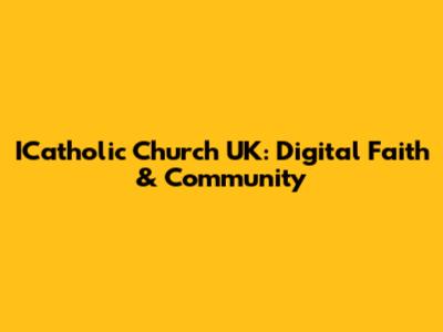 ICatholic Church UK: Digital Faith & Community