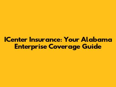 ICenter Insurance: Your Alabama Enterprise Coverage Guide