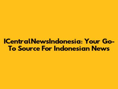ICentralNewsIndonesia: Your Go-To Source For Indonesian News
