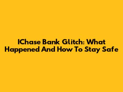 IChase Bank Glitch: What Happened And How To Stay Safe