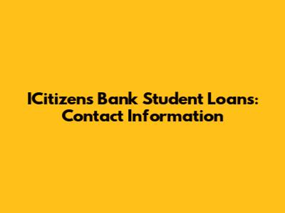 ICitizens Bank Student Loans: Contact Information
