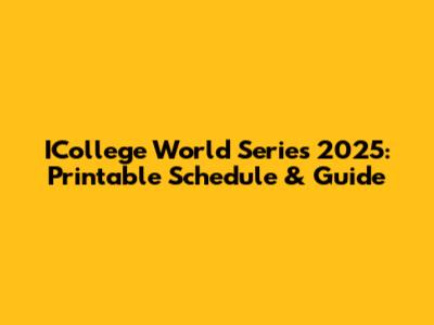 ICollege World Series 2025: Printable Schedule & Guide