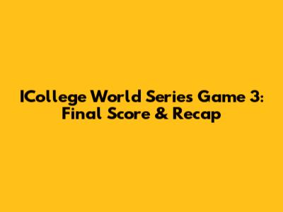 ICollege World Series Game 3: Final Score & Recap