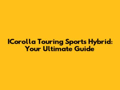 ICorolla Touring Sports Hybrid: Your Ultimate Guide