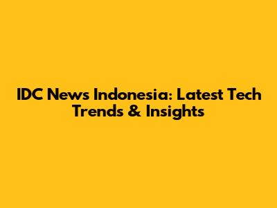 IDC News Indonesia: Latest Tech Trends & Insights