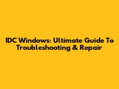 IDC Windows: Ultimate Guide To Troubleshooting & Repair