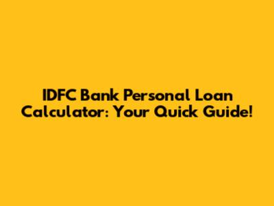 IDFC Bank Personal Loan Calculator: Your Quick Guide!