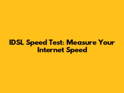 IDSL Speed Test: Measure Your Internet Speed