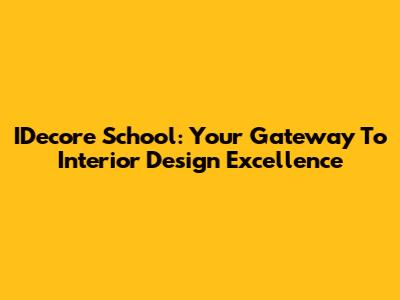 IDecore School: Your Gateway To Interior Design Excellence