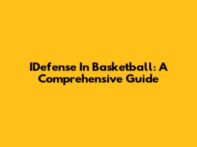 IDefense In Basketball: A Comprehensive Guide