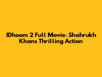 IDhoom 2 Full Movie: Shahrukh Khan's Thrilling Action