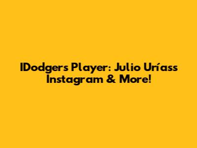 IDodgers Player: Julio Urías's Instagram & More!