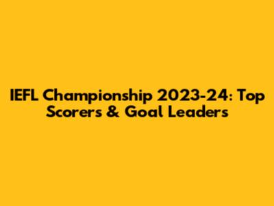 IEFL Championship 2023-24: Top Scorers & Goal Leaders