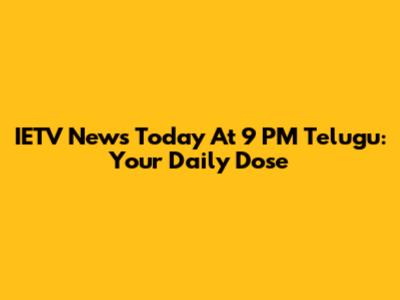 IETV News Today At 9 PM Telugu: Your Daily Dose