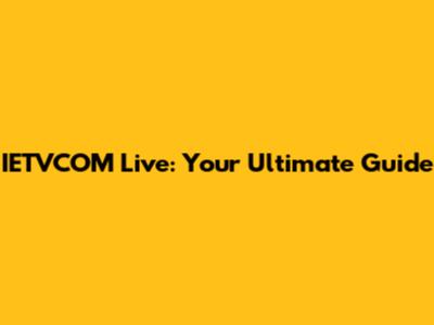 IETVCOM Live: Your Ultimate Guide