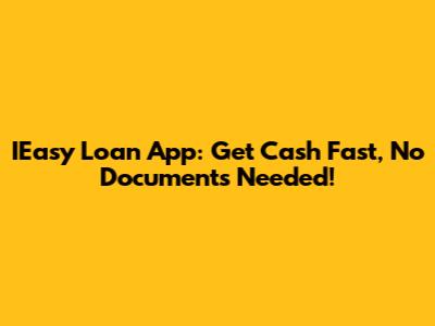 IEasy Loan App: Get Cash Fast, No Documents Needed!