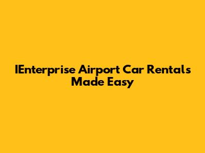 IEnterprise Airport Car Rentals Made Easy