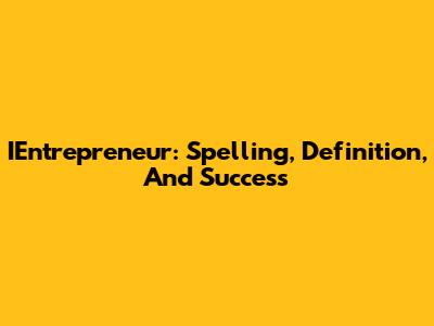 IEntrepreneur: Spelling, Definition, And Success