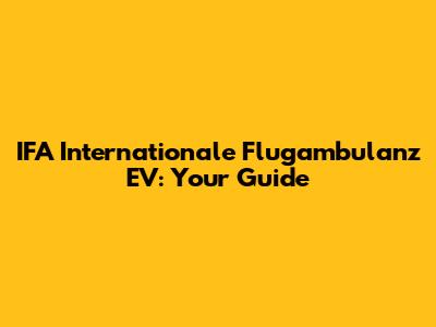 IFA Internationale Flugambulanz EV: Your Guide