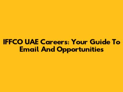 IFFCO UAE Careers: Your Guide To Email And Opportunities