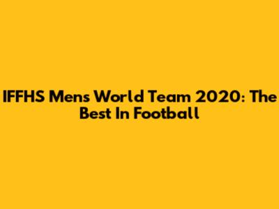IFFHS Men's World Team 2020: The Best In Football