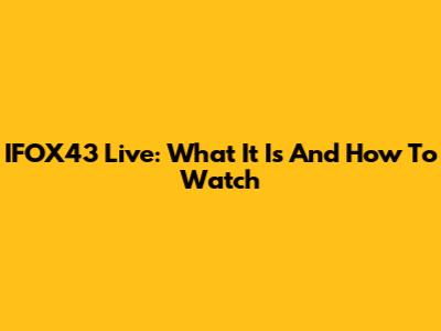 IFOX43 Live: What It Is And How To Watch