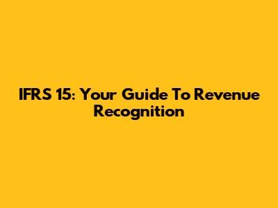 IFRS 15: Your Guide To Revenue Recognition