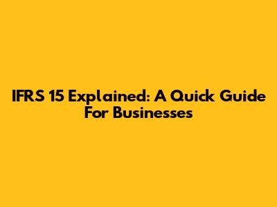 IFRS 15 Explained: A Quick Guide For Businesses