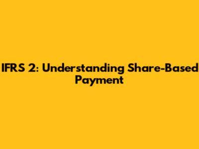 IFRS 2: Understanding Share-Based Payment