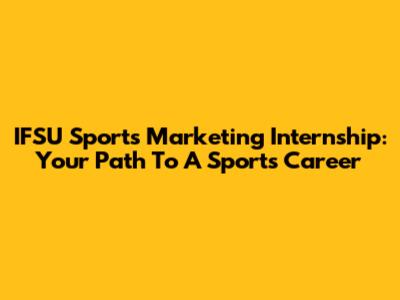 IFSU Sports Marketing Internship: Your Path To A Sports Career