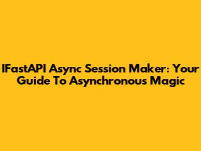 IFastAPI Async Session Maker: Your Guide To Asynchronous Magic