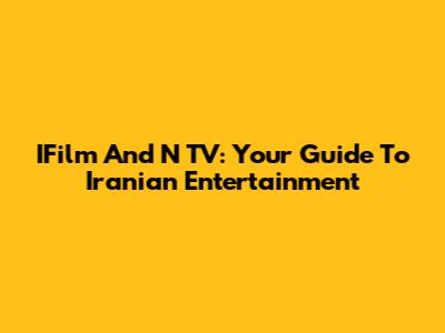 IFilm And N TV: Your Guide To Iranian Entertainment