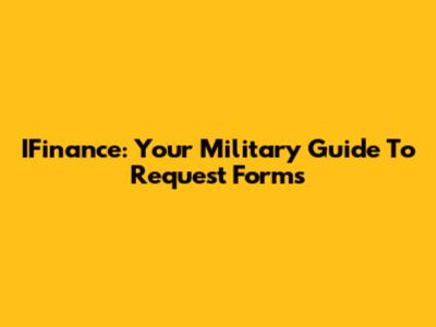 IFinance: Your Military Guide To Request Forms