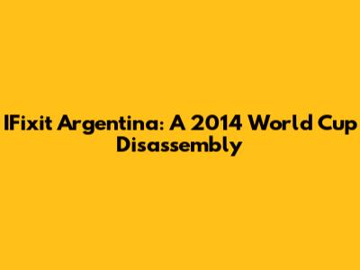 IFixit Argentina: A 2014 World Cup Disassembly