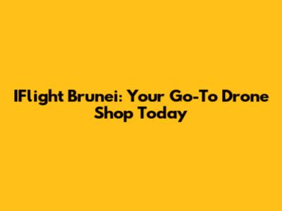 IFlight Brunei: Your Go-To Drone Shop Today