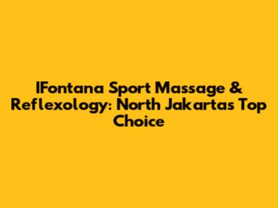 IFontana Sport Massage & Reflexology: North Jakarta's Top Choice